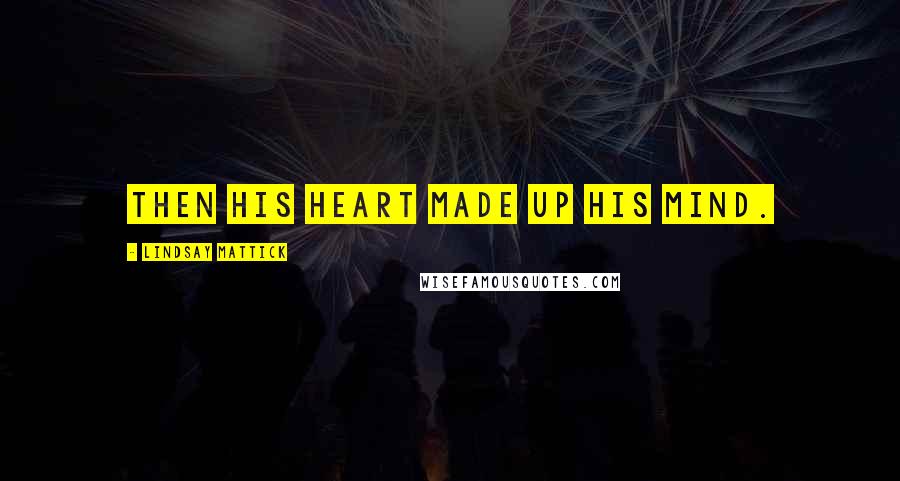 Lindsay Mattick Quotes: Then his heart made up his mind.