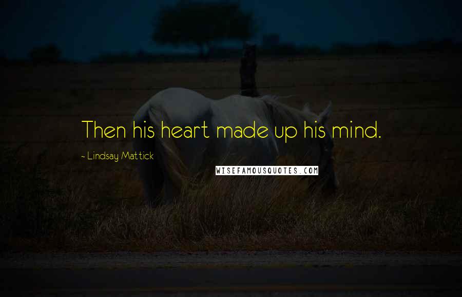 Lindsay Mattick Quotes: Then his heart made up his mind.