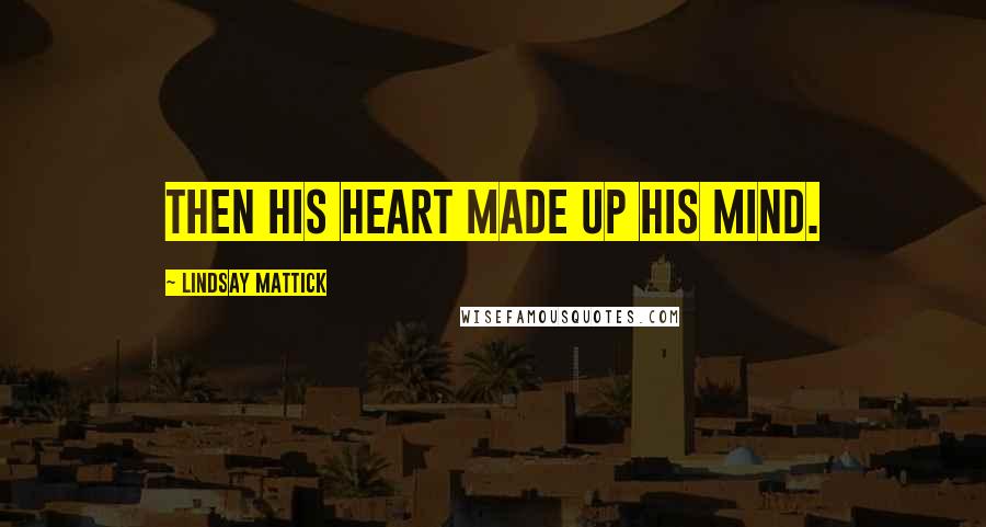 Lindsay Mattick Quotes: Then his heart made up his mind.