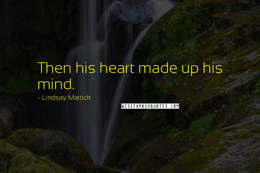 Lindsay Mattick Quotes: Then his heart made up his mind.