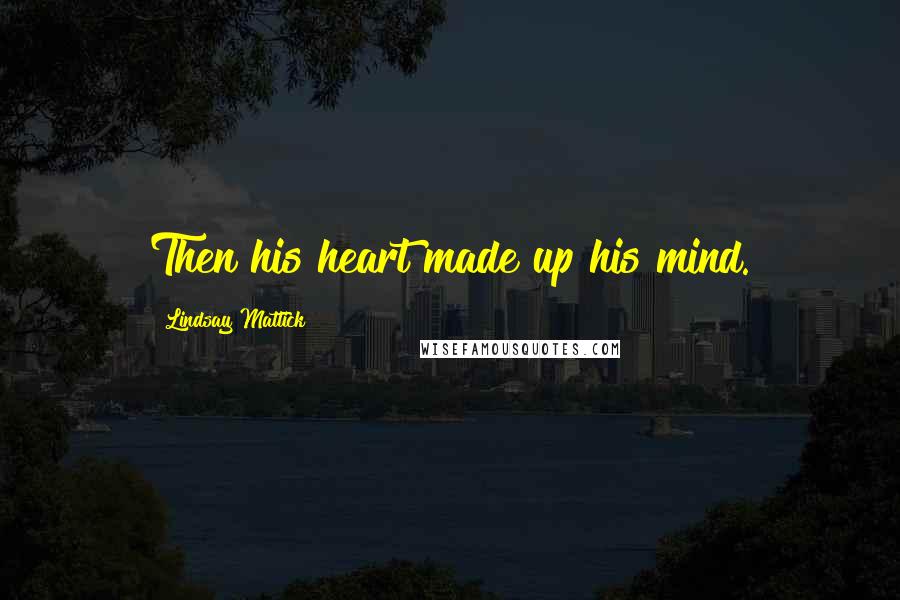 Lindsay Mattick Quotes: Then his heart made up his mind.