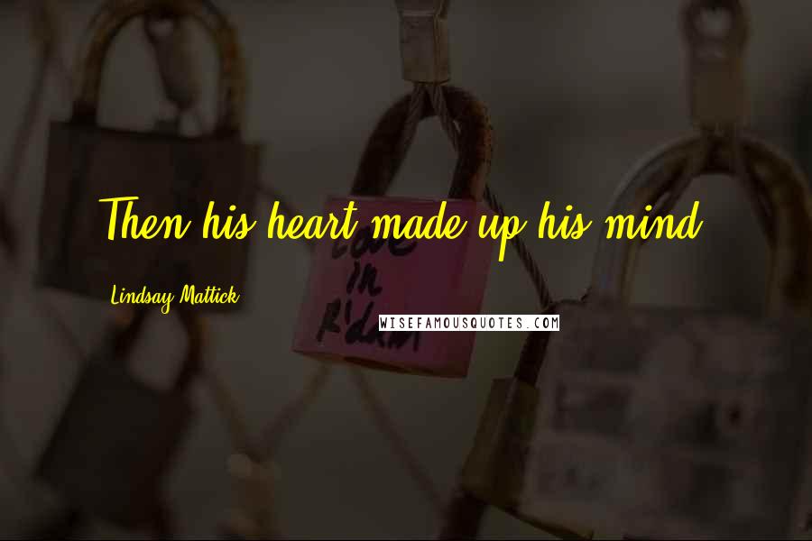 Lindsay Mattick Quotes: Then his heart made up his mind.