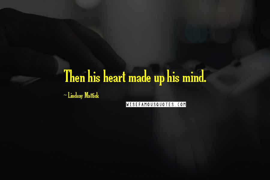 Lindsay Mattick Quotes: Then his heart made up his mind.