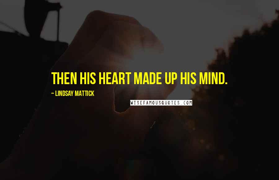 Lindsay Mattick Quotes: Then his heart made up his mind.