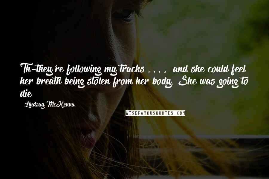 Lindsay McKenna Quotes: Th-they're following my tracks . . . ," and she could feel her breath being stolen from her body. She was going to die!