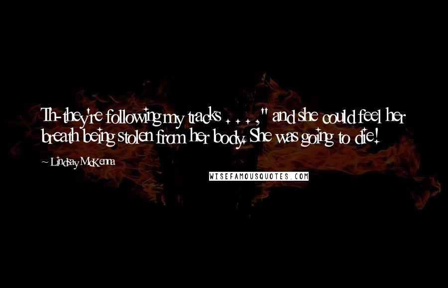 Lindsay McKenna Quotes: Th-they're following my tracks . . . ," and she could feel her breath being stolen from her body. She was going to die!