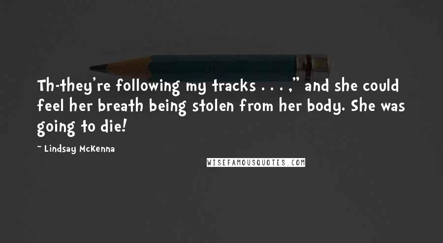 Lindsay McKenna Quotes: Th-they're following my tracks . . . ," and she could feel her breath being stolen from her body. She was going to die!