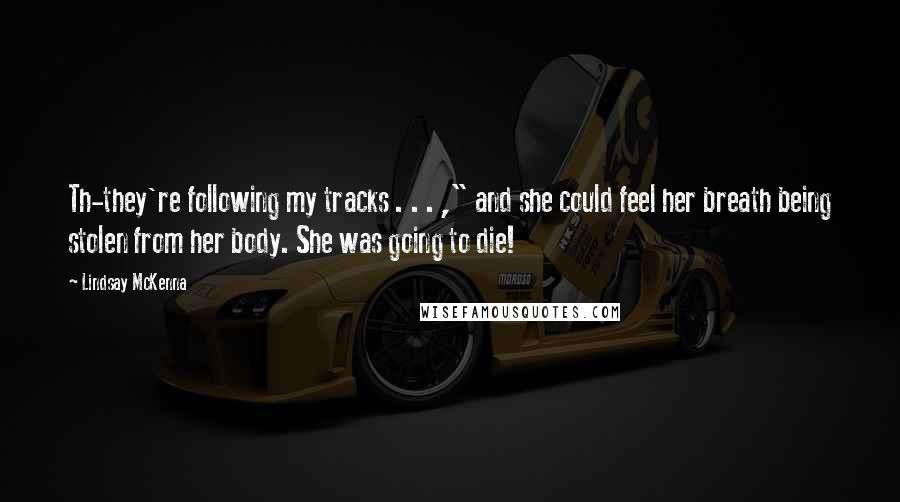 Lindsay McKenna Quotes: Th-they're following my tracks . . . ," and she could feel her breath being stolen from her body. She was going to die!