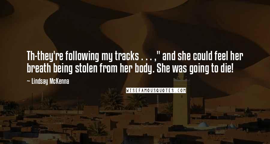 Lindsay McKenna Quotes: Th-they're following my tracks . . . ," and she could feel her breath being stolen from her body. She was going to die!