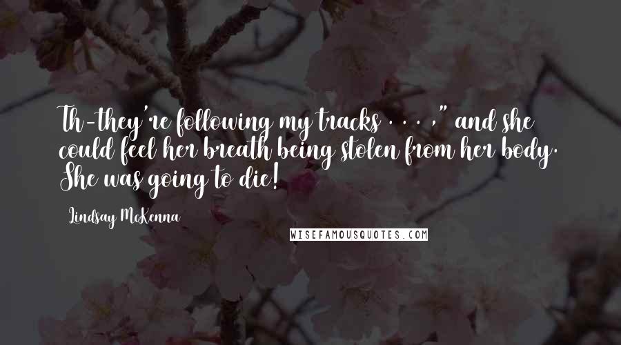 Lindsay McKenna Quotes: Th-they're following my tracks . . . ," and she could feel her breath being stolen from her body. She was going to die!