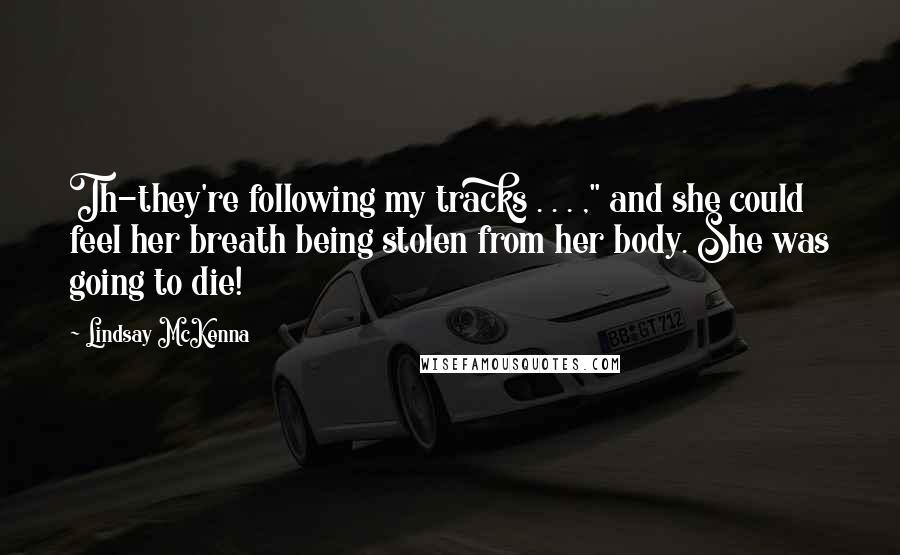 Lindsay McKenna Quotes: Th-they're following my tracks . . . ," and she could feel her breath being stolen from her body. She was going to die!