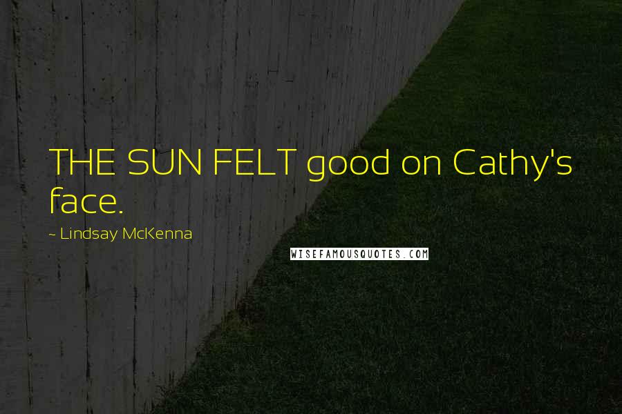 Lindsay McKenna Quotes: THE SUN FELT good on Cathy's face.