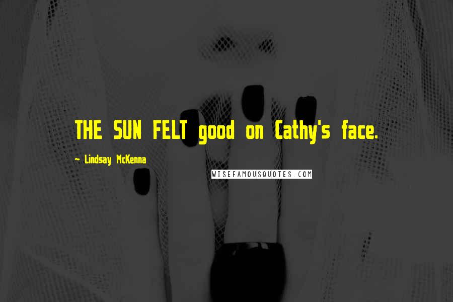 Lindsay McKenna Quotes: THE SUN FELT good on Cathy's face.