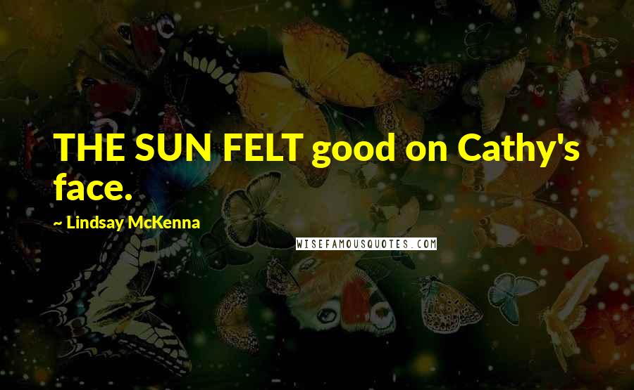 Lindsay McKenna Quotes: THE SUN FELT good on Cathy's face.