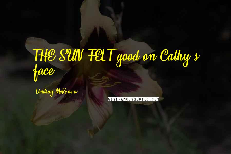 Lindsay McKenna Quotes: THE SUN FELT good on Cathy's face.