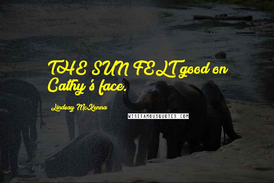 Lindsay McKenna Quotes: THE SUN FELT good on Cathy's face.
