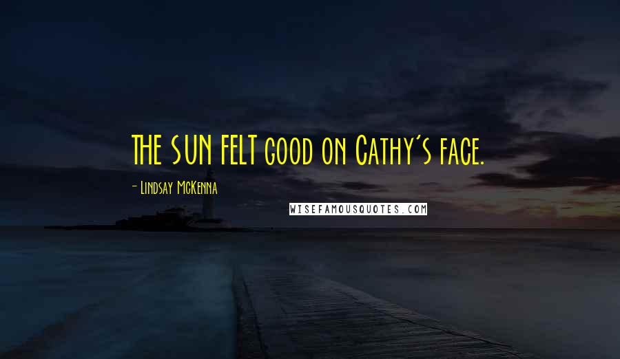 Lindsay McKenna Quotes: THE SUN FELT good on Cathy's face.