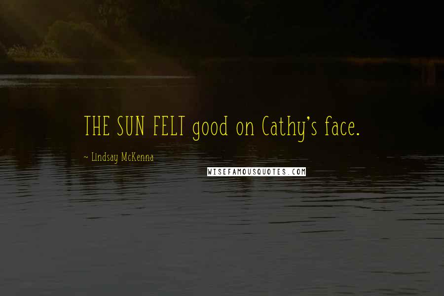Lindsay McKenna Quotes: THE SUN FELT good on Cathy's face.