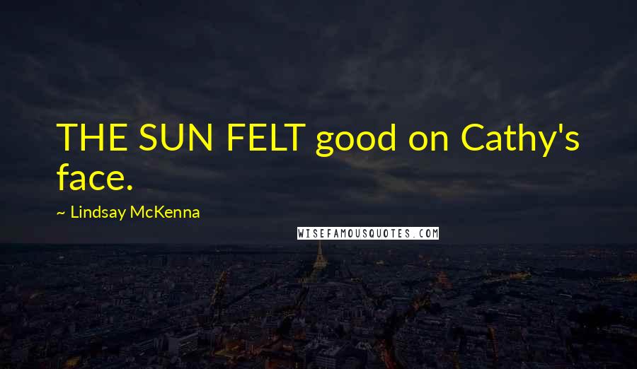 Lindsay McKenna Quotes: THE SUN FELT good on Cathy's face.