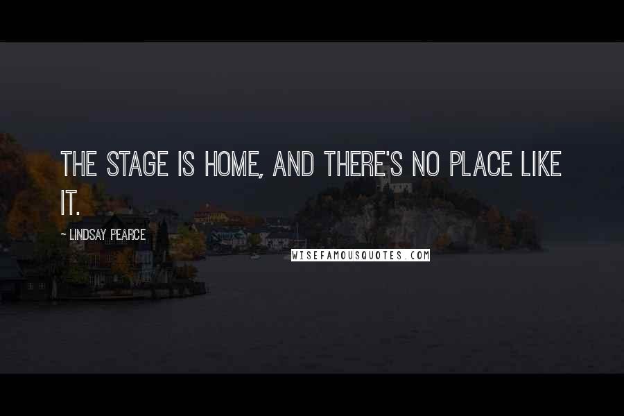 Lindsay Pearce Quotes: The stage is home, and there's no place like it.