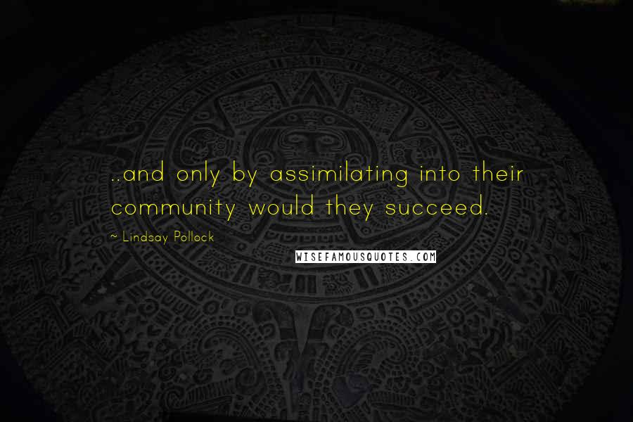 Lindsay Pollock Quotes: ..and only by assimilating into their community would they succeed.