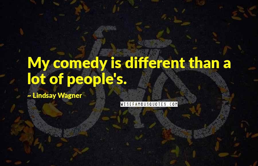 Lindsay Wagner Quotes: My comedy is different than a lot of people's.