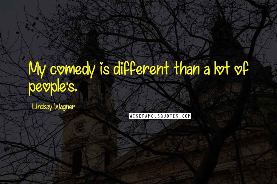 Lindsay Wagner Quotes: My comedy is different than a lot of people's.