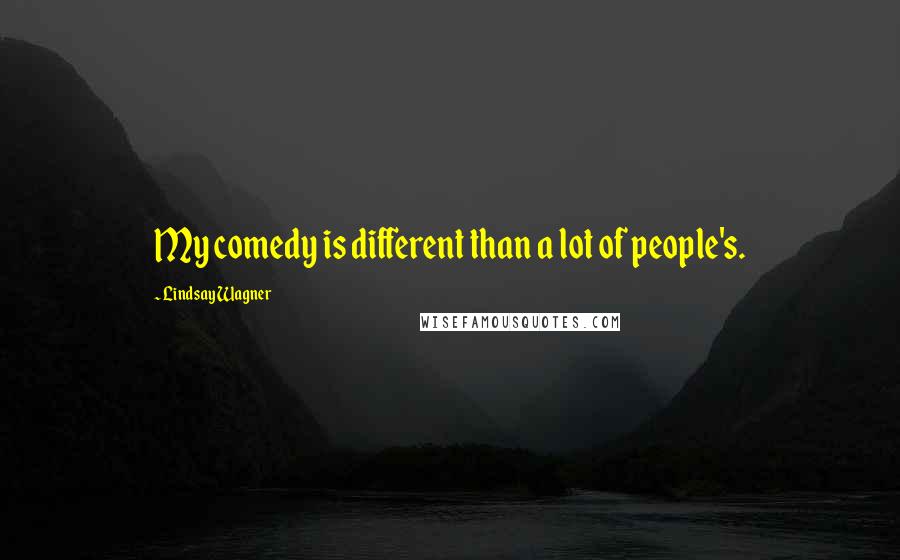 Lindsay Wagner Quotes: My comedy is different than a lot of people's.