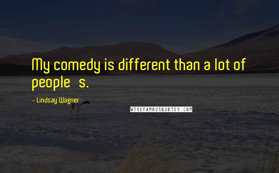 Lindsay Wagner Quotes: My comedy is different than a lot of people's.