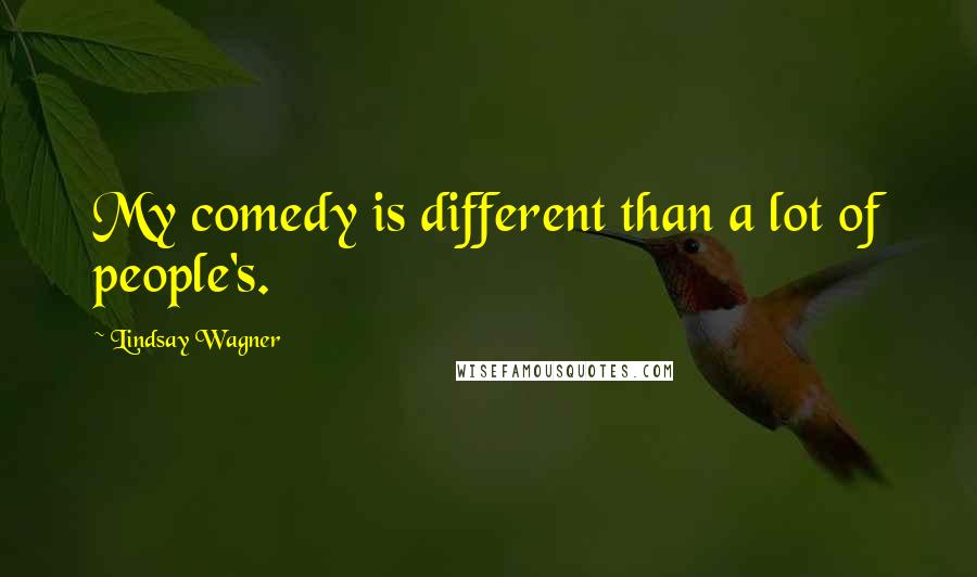 Lindsay Wagner Quotes: My comedy is different than a lot of people's.