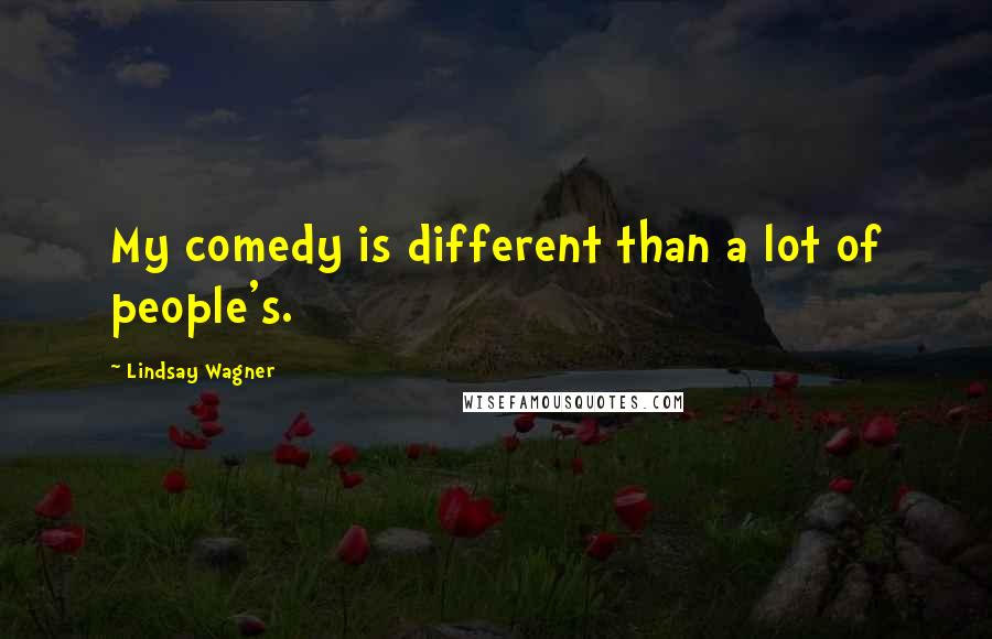 Lindsay Wagner Quotes: My comedy is different than a lot of people's.