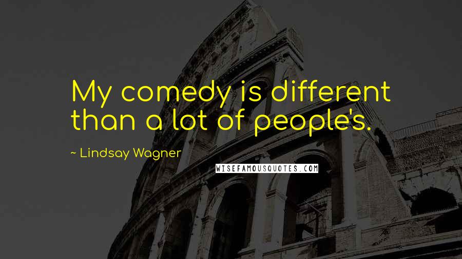 Lindsay Wagner Quotes: My comedy is different than a lot of people's.