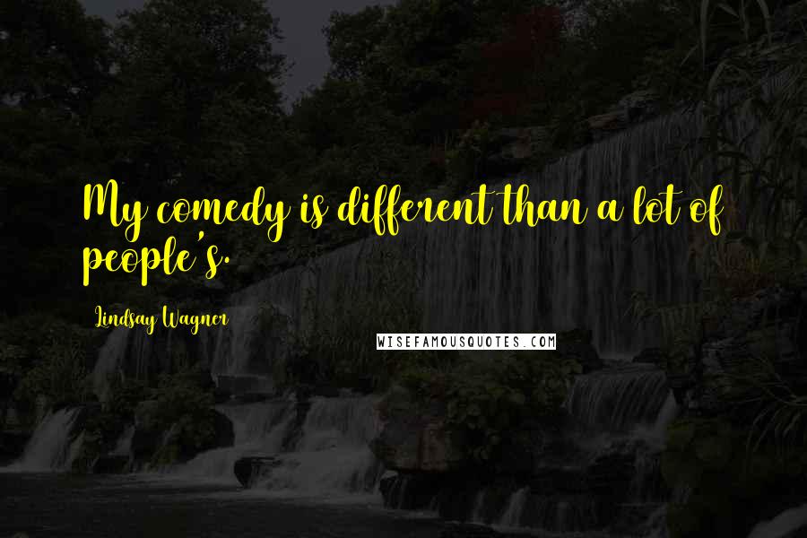 Lindsay Wagner Quotes: My comedy is different than a lot of people's.