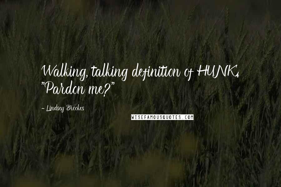 Lindsey Brookes Quotes: Walking, talking definition of HUNK. "Pardon me?"