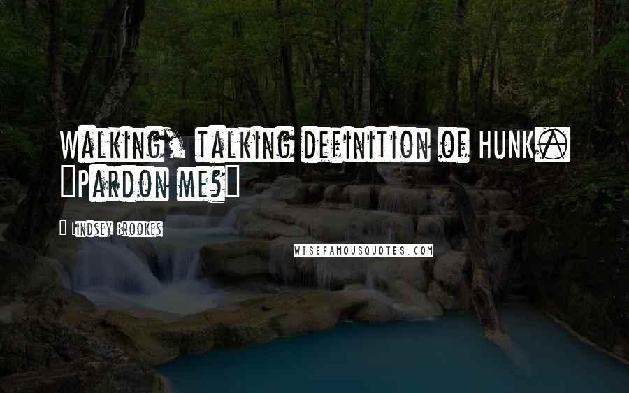 Lindsey Brookes Quotes: Walking, talking definition of HUNK. "Pardon me?"
