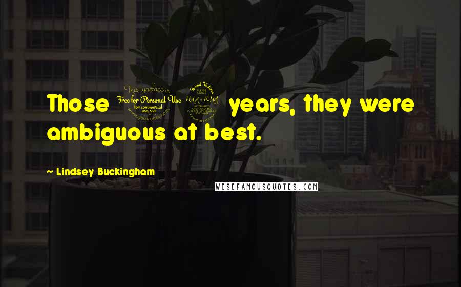 Lindsey Buckingham Quotes: Those 12 years, they were ambiguous at best.