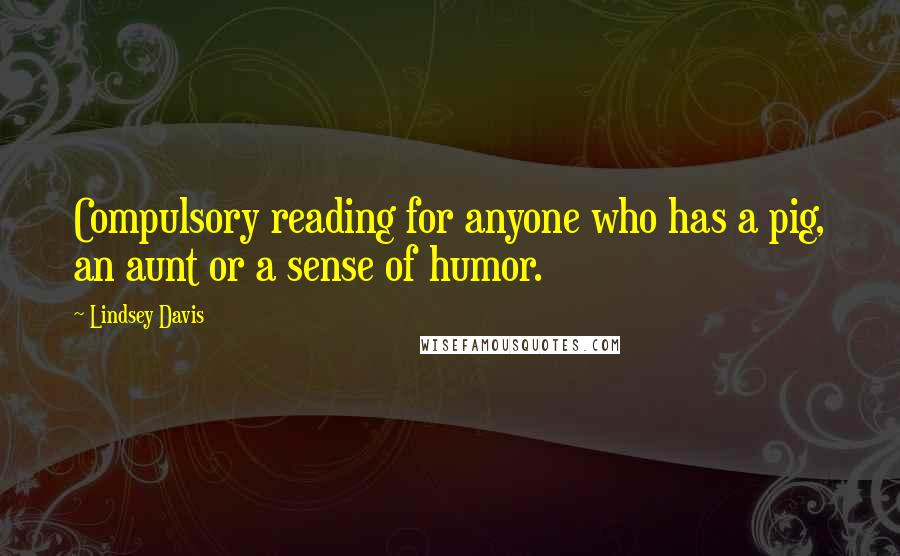 Lindsey Davis Quotes: Compulsory reading for anyone who has a pig, an aunt or a sense of humor.