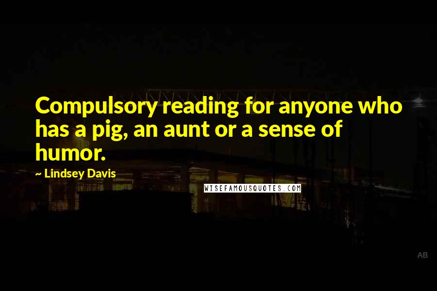 Lindsey Davis Quotes: Compulsory reading for anyone who has a pig, an aunt or a sense of humor.