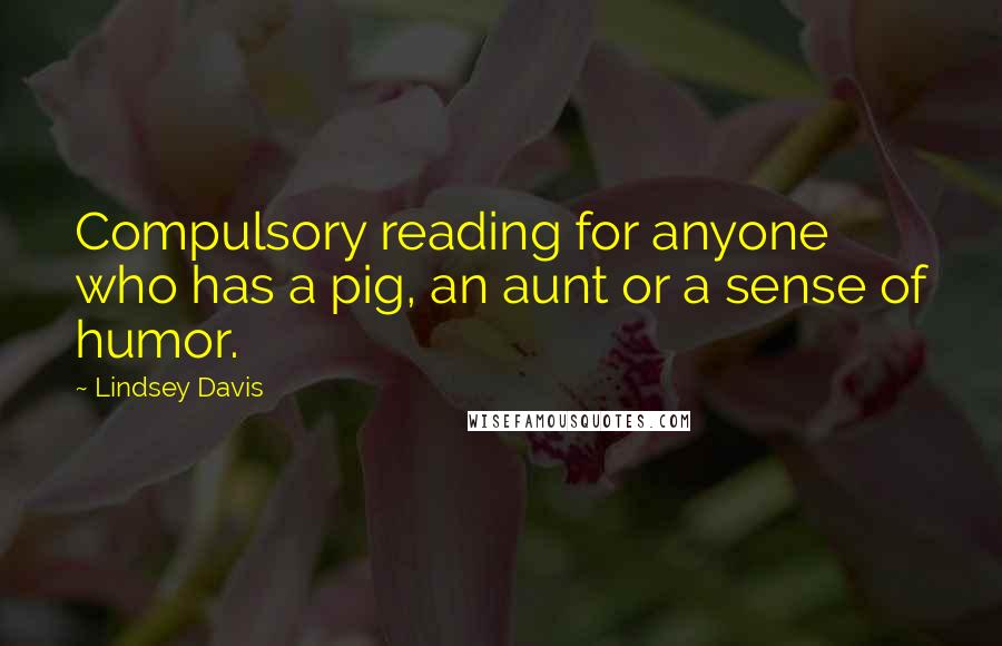 Lindsey Davis Quotes: Compulsory reading for anyone who has a pig, an aunt or a sense of humor.