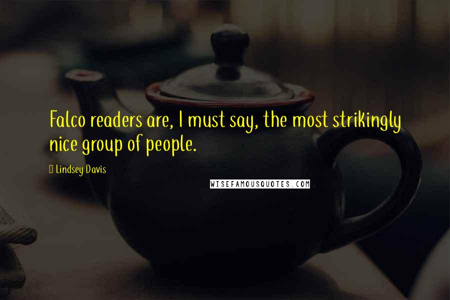 Lindsey Davis Quotes: Falco readers are, I must say, the most strikingly nice group of people.
