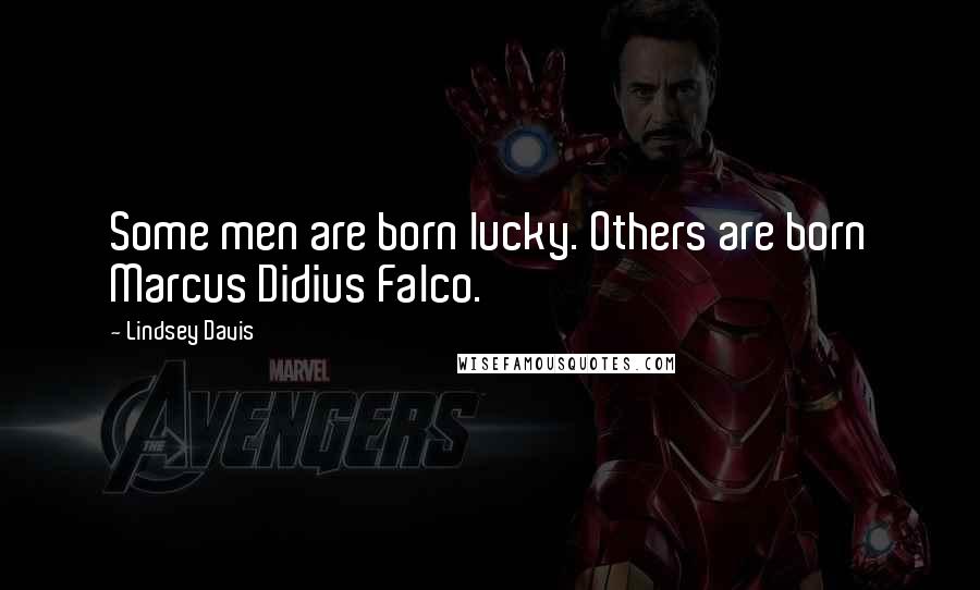 Lindsey Davis Quotes: Some men are born lucky. Others are born Marcus Didius Falco.