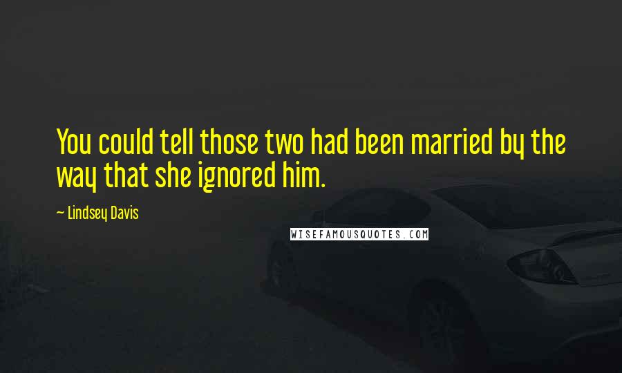 Lindsey Davis Quotes: You could tell those two had been married by the way that she ignored him.