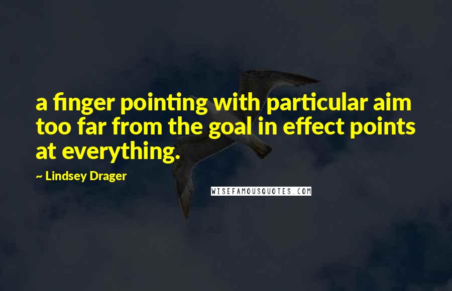 Lindsey Drager Quotes: a finger pointing with particular aim too far from the goal in effect points at everything.