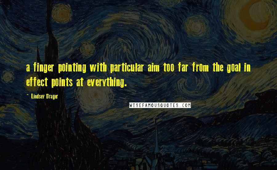 Lindsey Drager Quotes: a finger pointing with particular aim too far from the goal in effect points at everything.