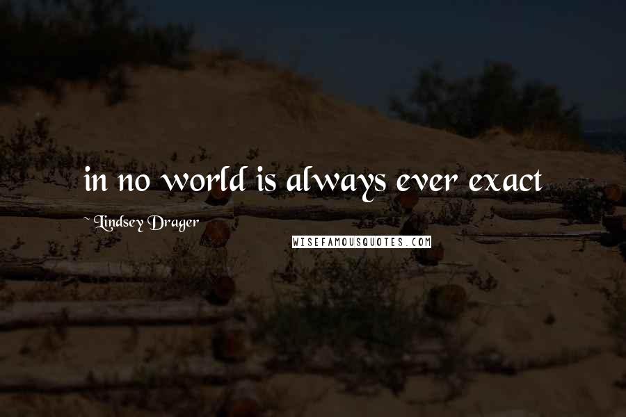 Lindsey Drager Quotes: in no world is always ever exact