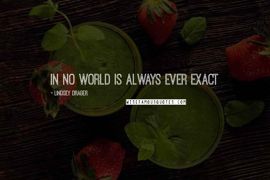 Lindsey Drager Quotes: in no world is always ever exact