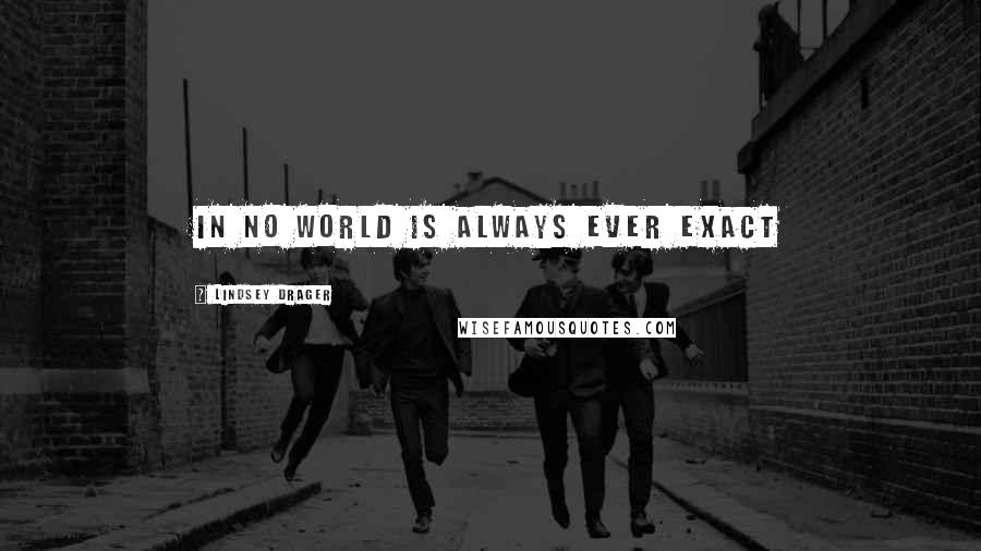 Lindsey Drager Quotes: in no world is always ever exact
