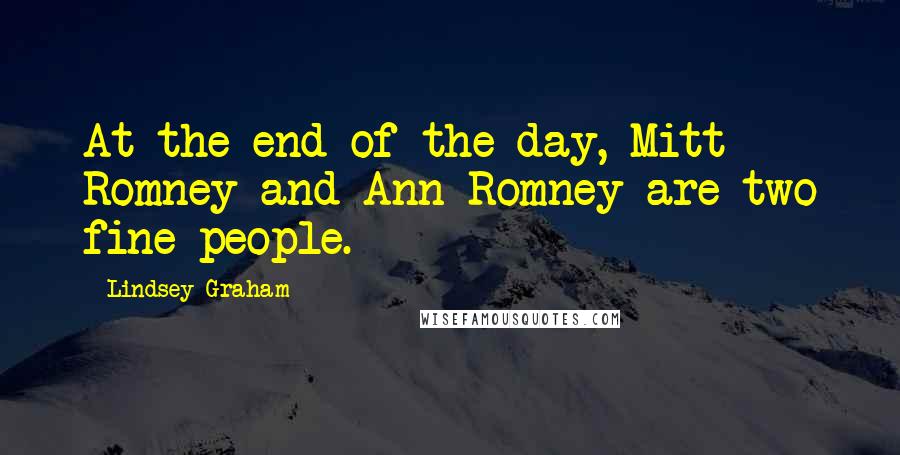 Lindsey Graham Quotes: At the end of the day, Mitt Romney and Ann Romney are two fine people.