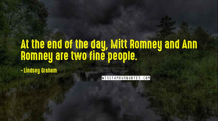 Lindsey Graham Quotes: At the end of the day, Mitt Romney and Ann Romney are two fine people.