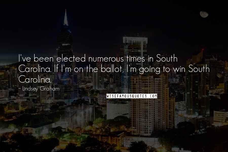 Lindsey Graham Quotes: I've been elected numerous times in South Carolina. If I'm on the ballot, I'm going to win South Carolina.